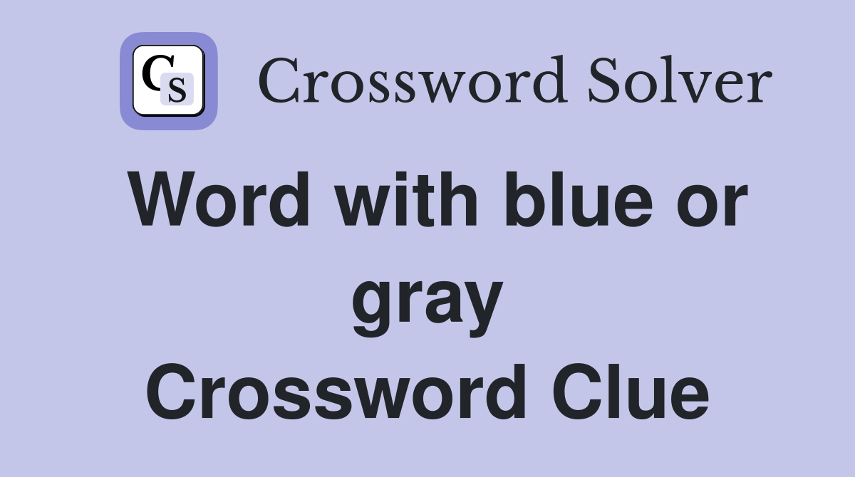 Word with blue or gray Crossword Clue