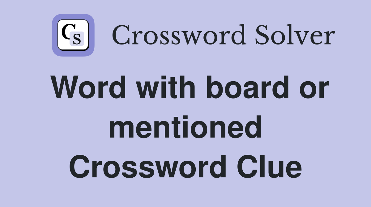 Word with board or mentioned Crossword Clue