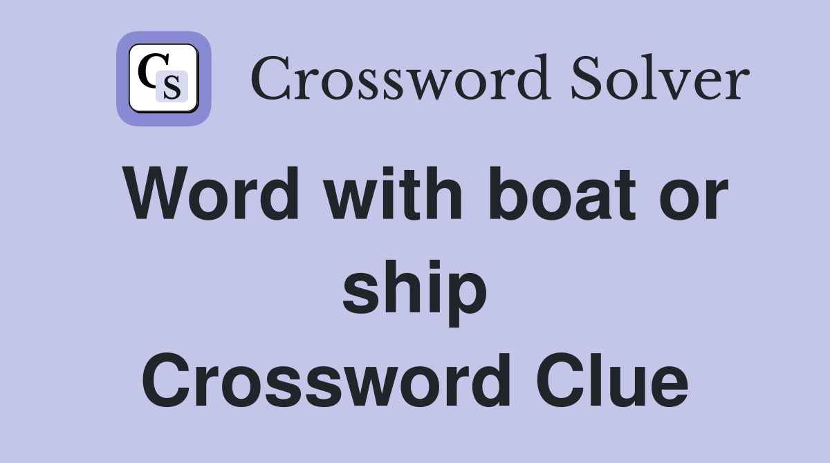Word with boat or ship Crossword Clue