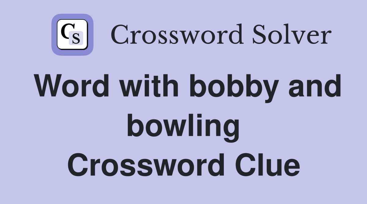 Word with bobby and bowling Crossword Clue