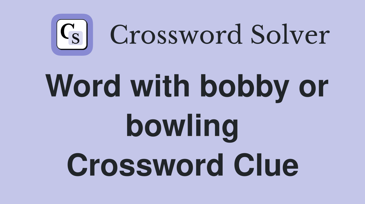 Word with bobby or bowling Crossword Clue