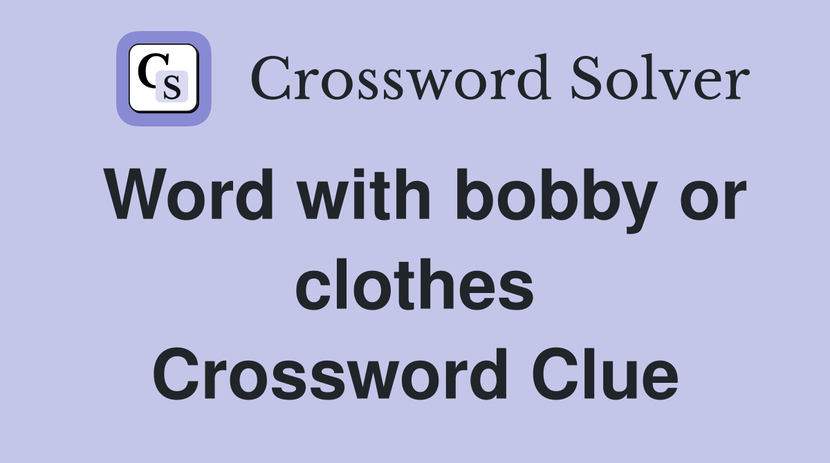 Word with bobby or clothes Crossword Clue