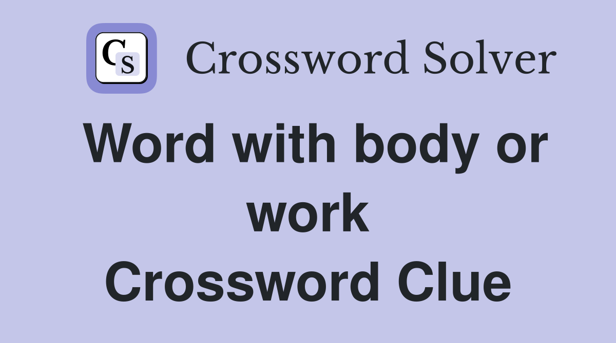 Word with body or work Crossword Clue