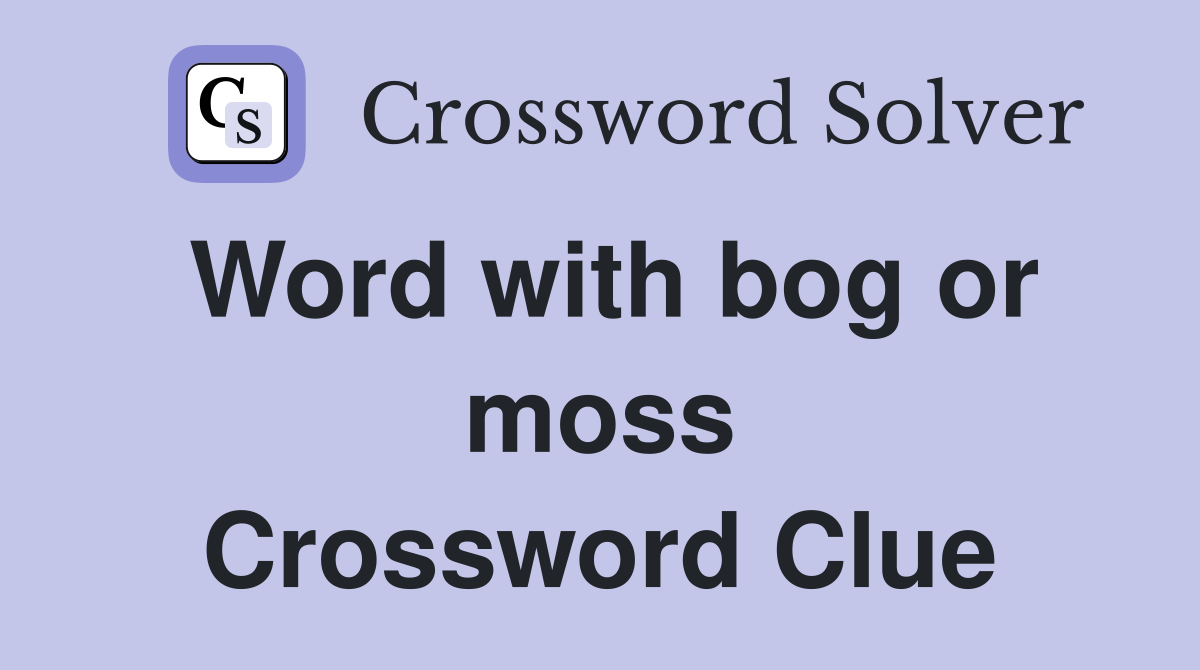 Word with bog or moss Crossword Clue