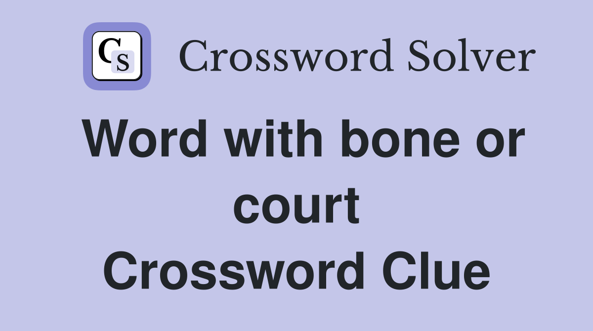 Word with bone or court Crossword Clue