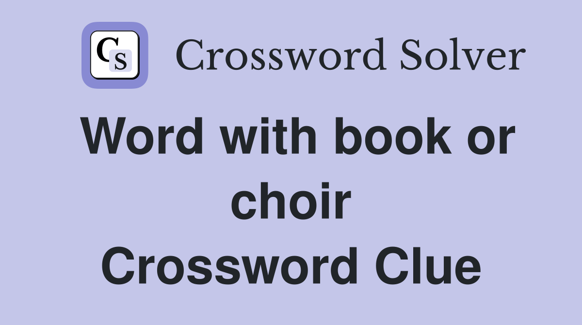 Word with book or choir Crossword Clue