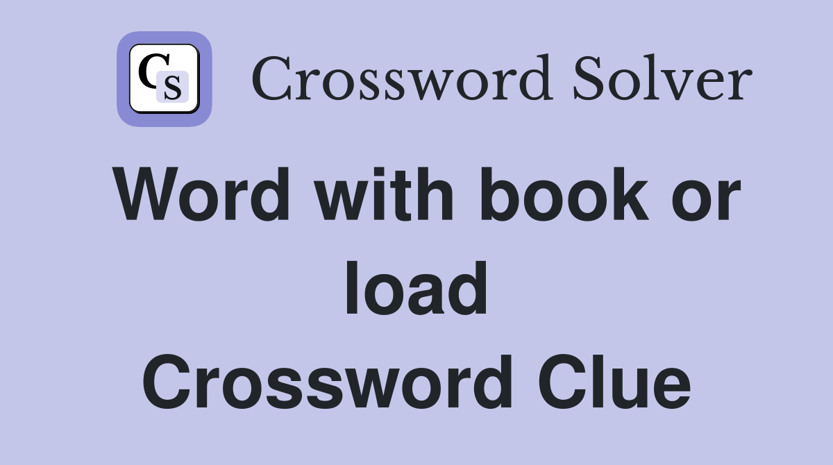 Word with book or load Crossword Clue