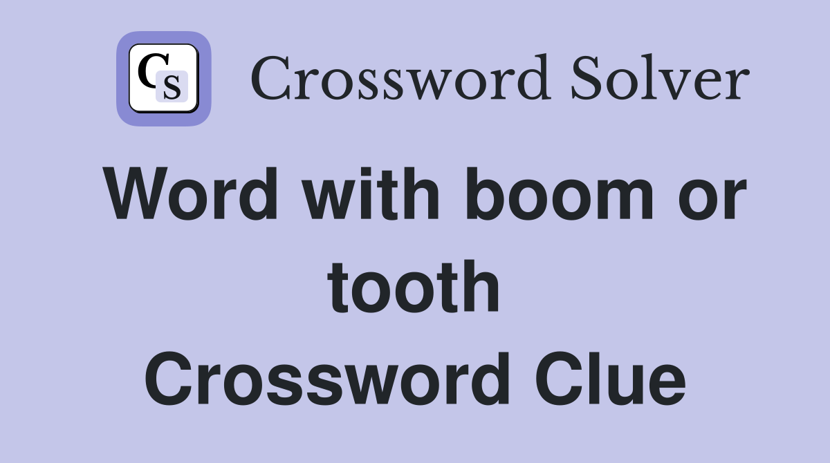 Word with boom or tooth Crossword Clue