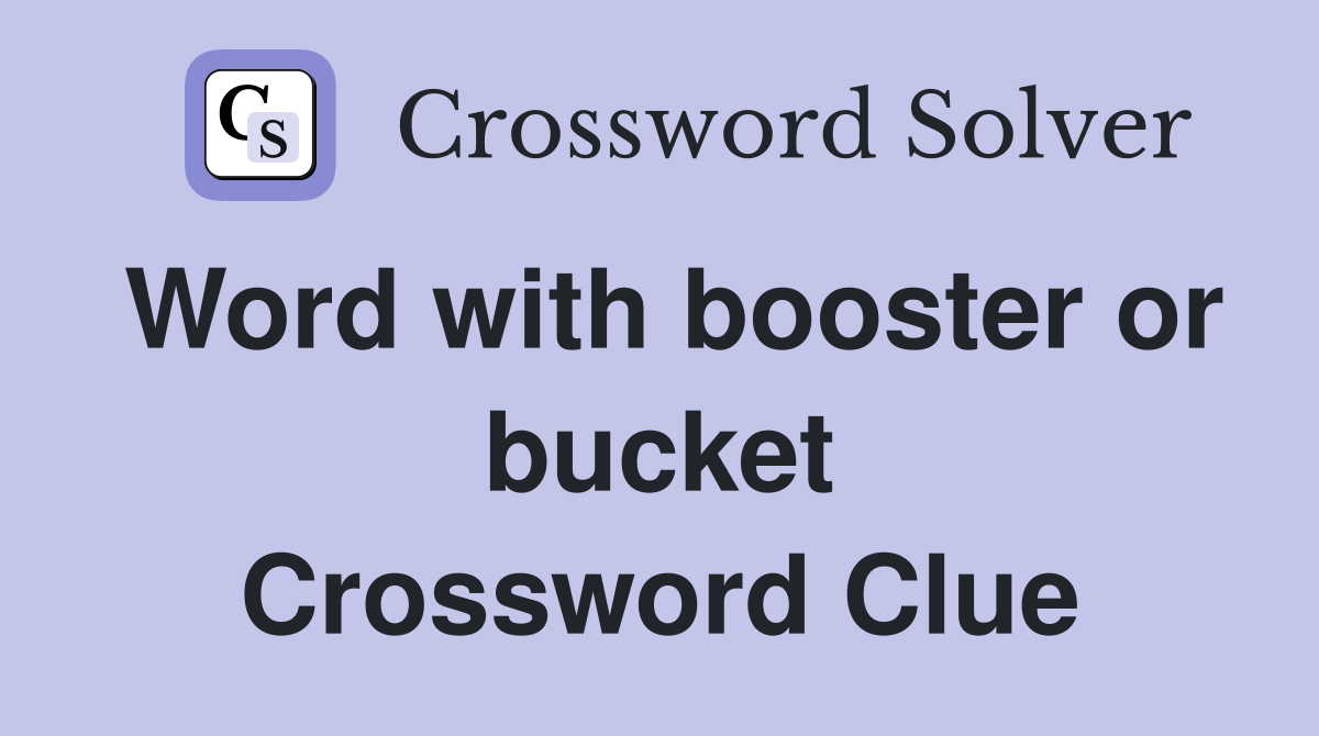 Word with booster or bucket Crossword Clue