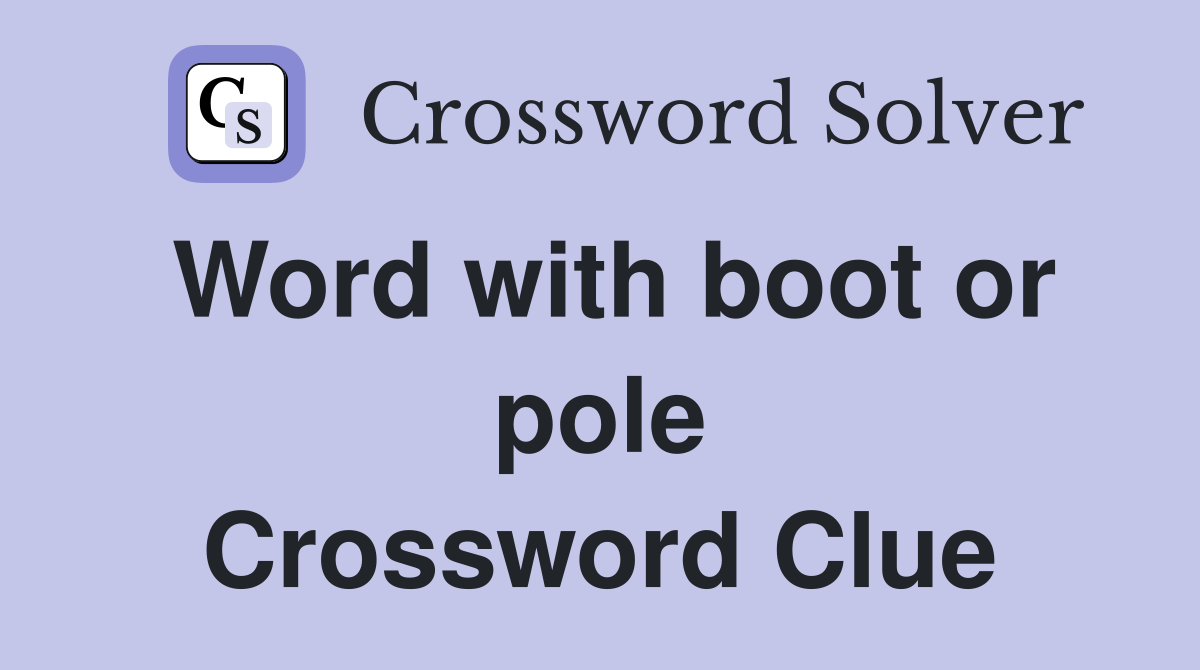 Word with boot or pole Crossword Clue