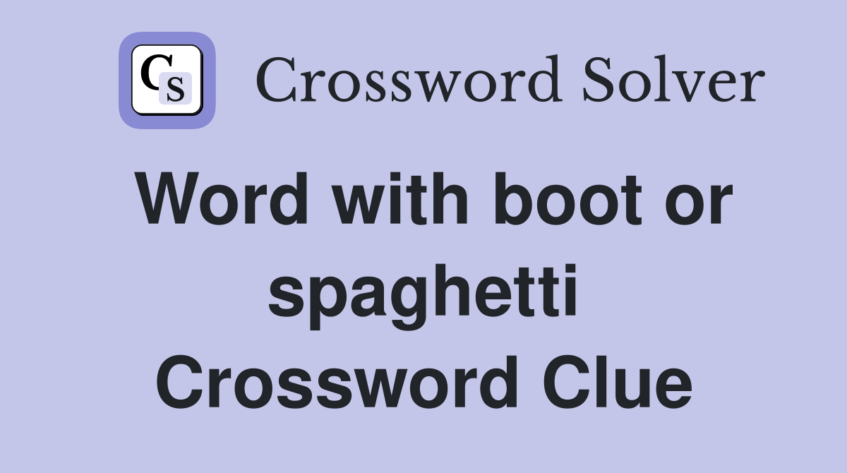 Word with boot or spaghetti Crossword Clue