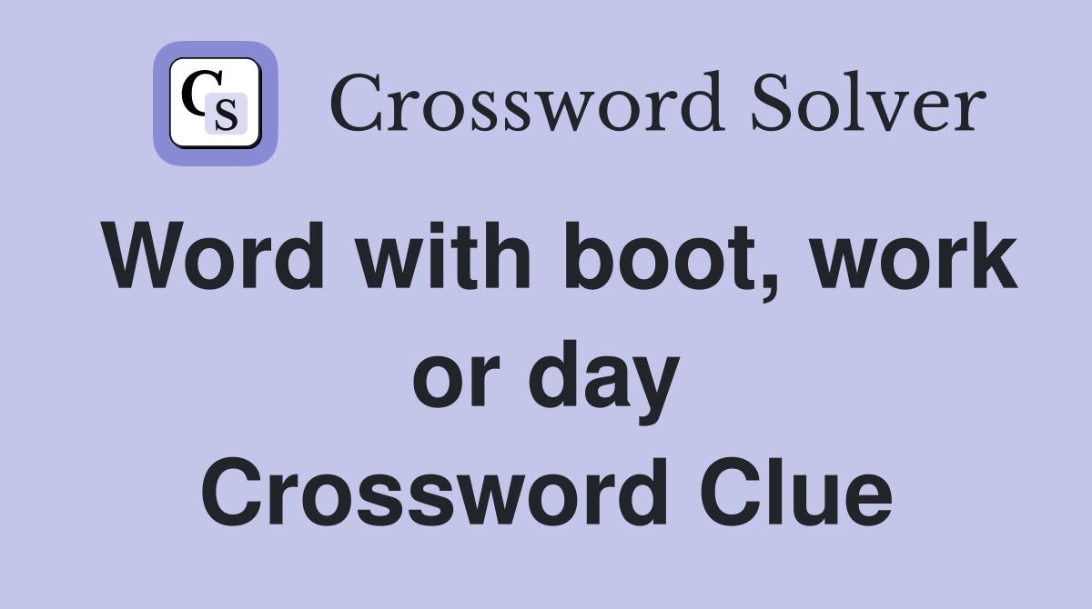 Word with boot, work or day Crossword Clue
