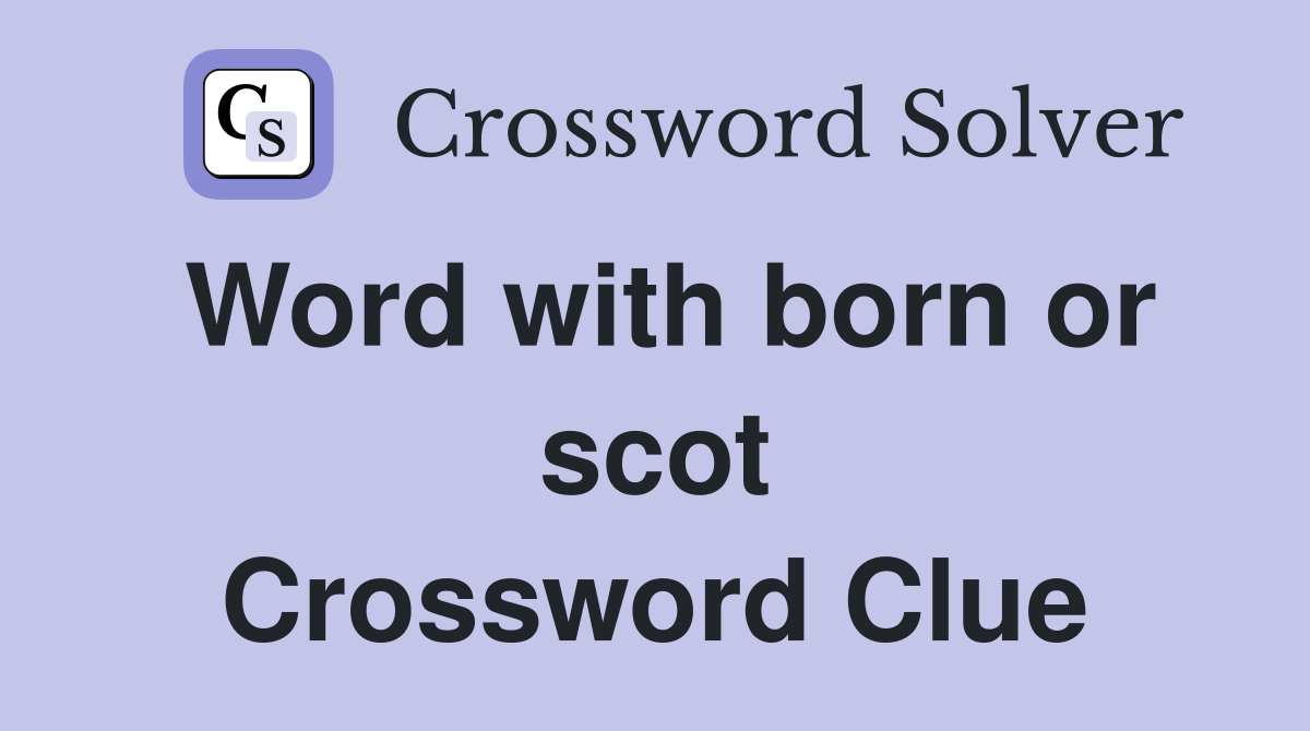 Word with born or scot Crossword Clue