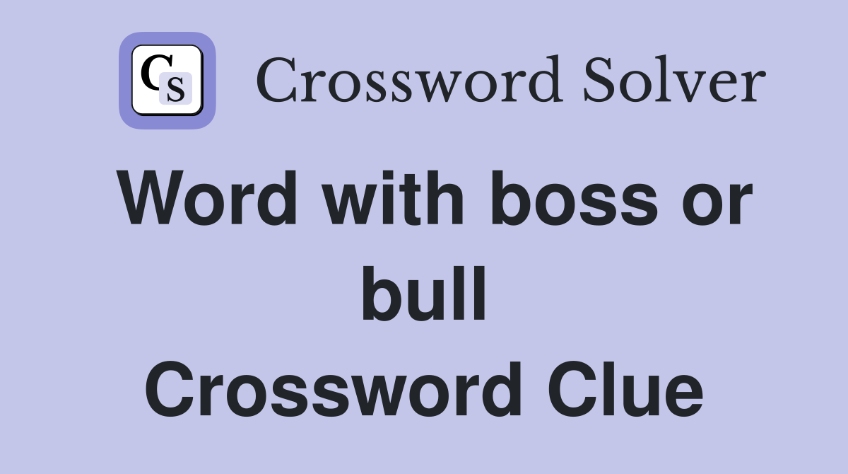 Word with boss or bull Crossword Clue