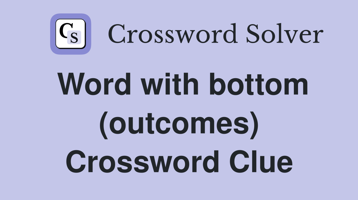 Word with bottom (outcomes) Crossword Clue