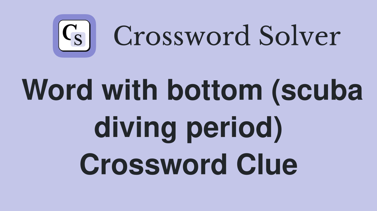 Word with bottom (scuba diving period) Crossword Clue