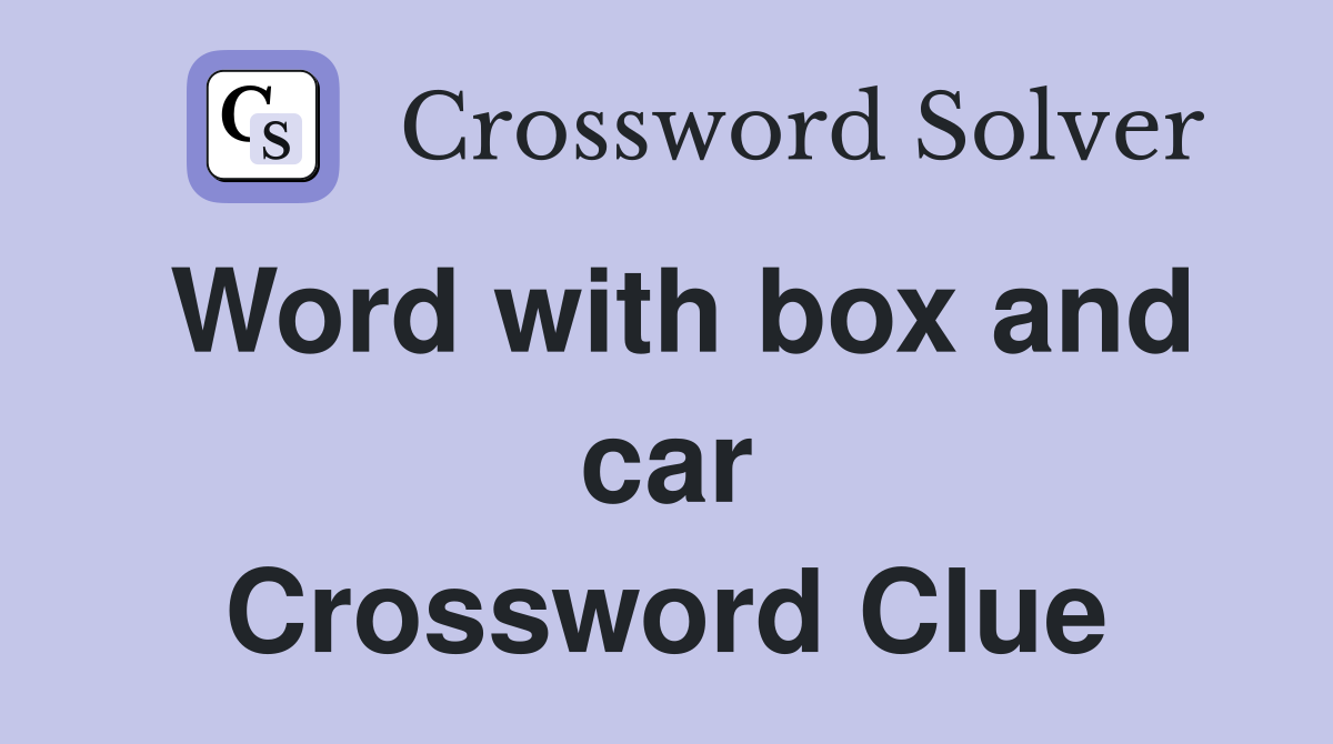 Word with box and car Crossword Clue