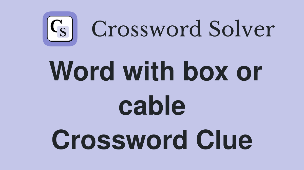Word with box or cable Crossword Clue