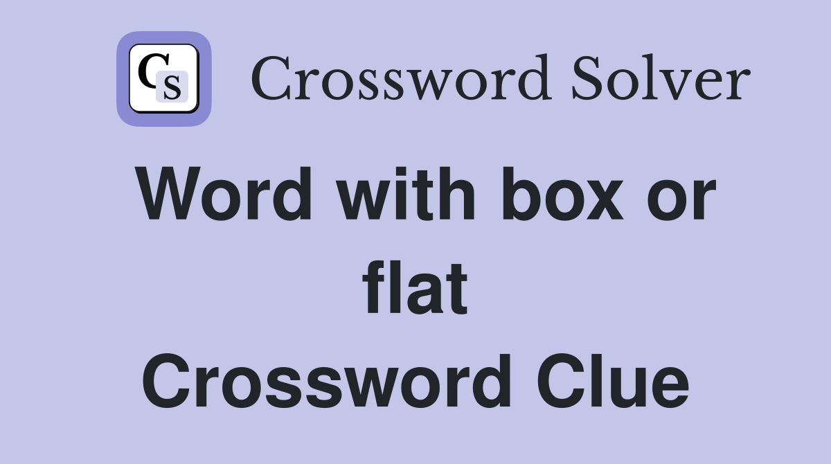Word with box or flat Crossword Clue