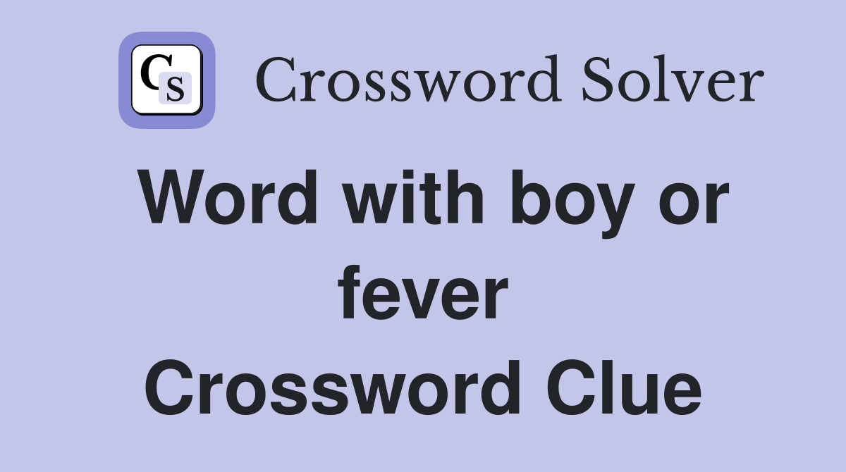 Word with boy or fever Crossword Clue
