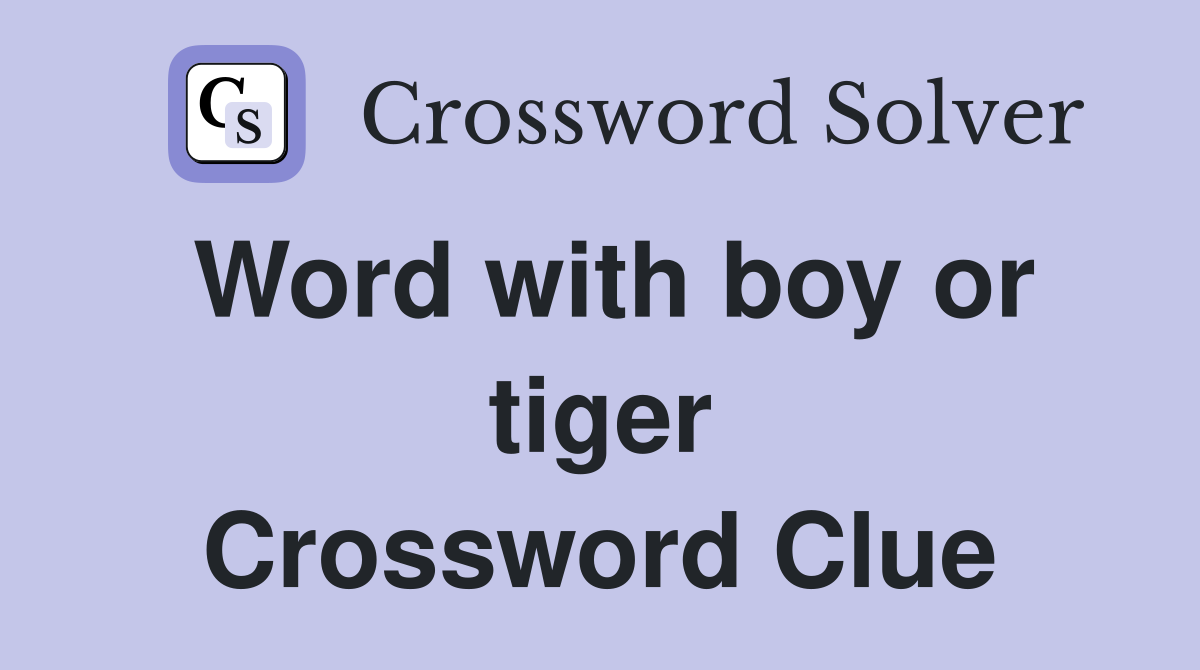 Word with boy or tiger Crossword Clue