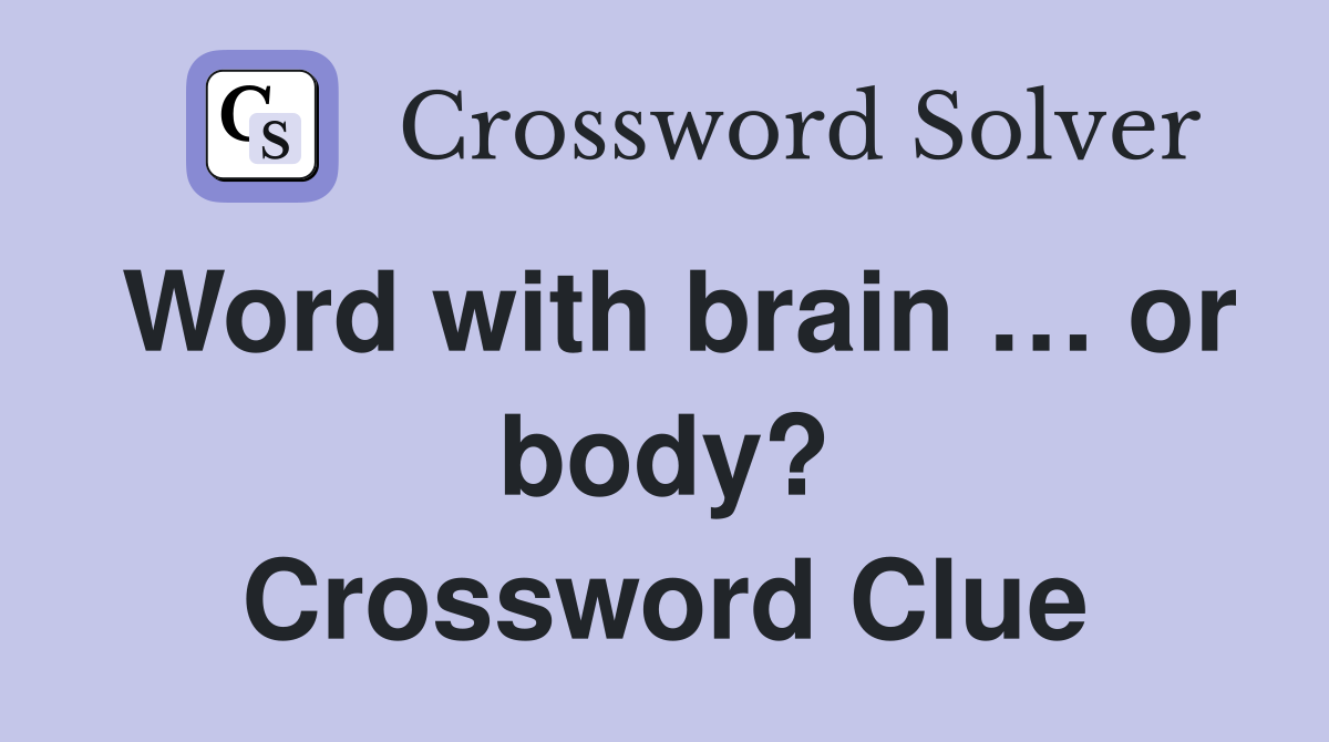 Word with brain … or body? Crossword Clue