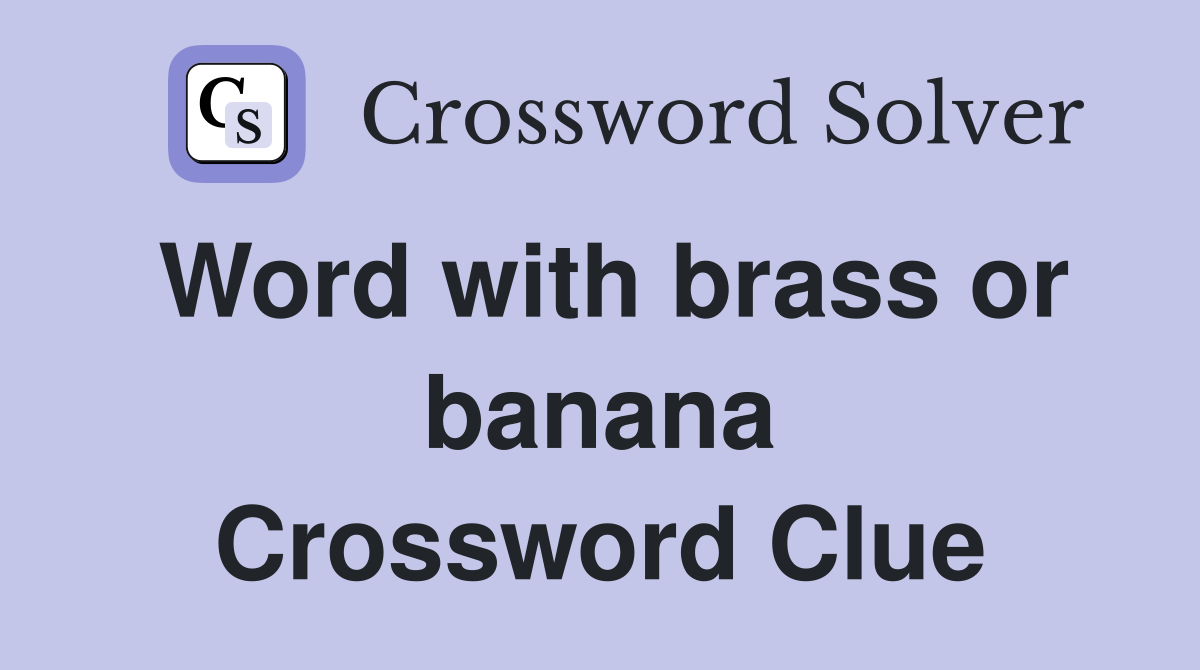 Word with brass or banana Crossword Clue
