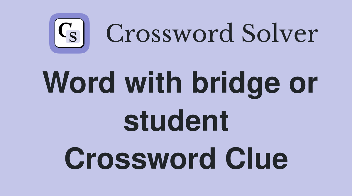 Word with bridge or student Crossword Clue