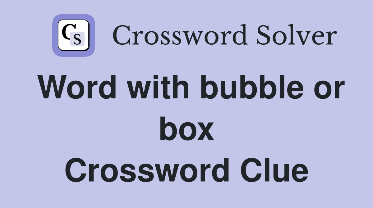 Word with bubble or box Crossword Clue