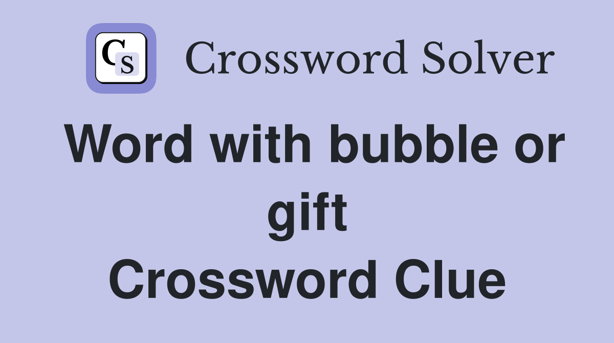Word with bubble or gift Crossword Clue