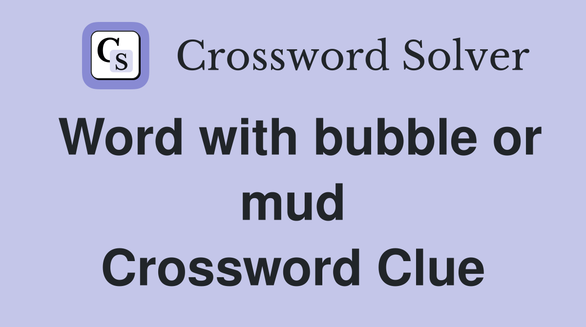 Word with bubble or mud Crossword Clue