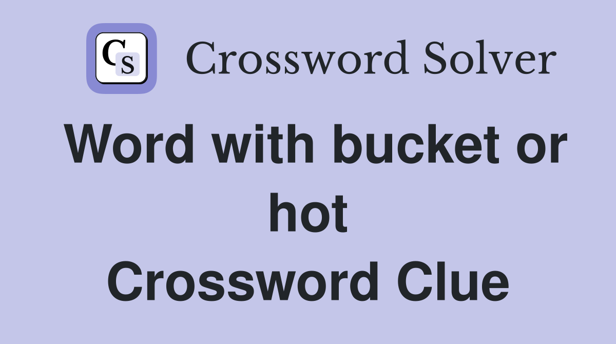 Word with bucket or hot Crossword Clue