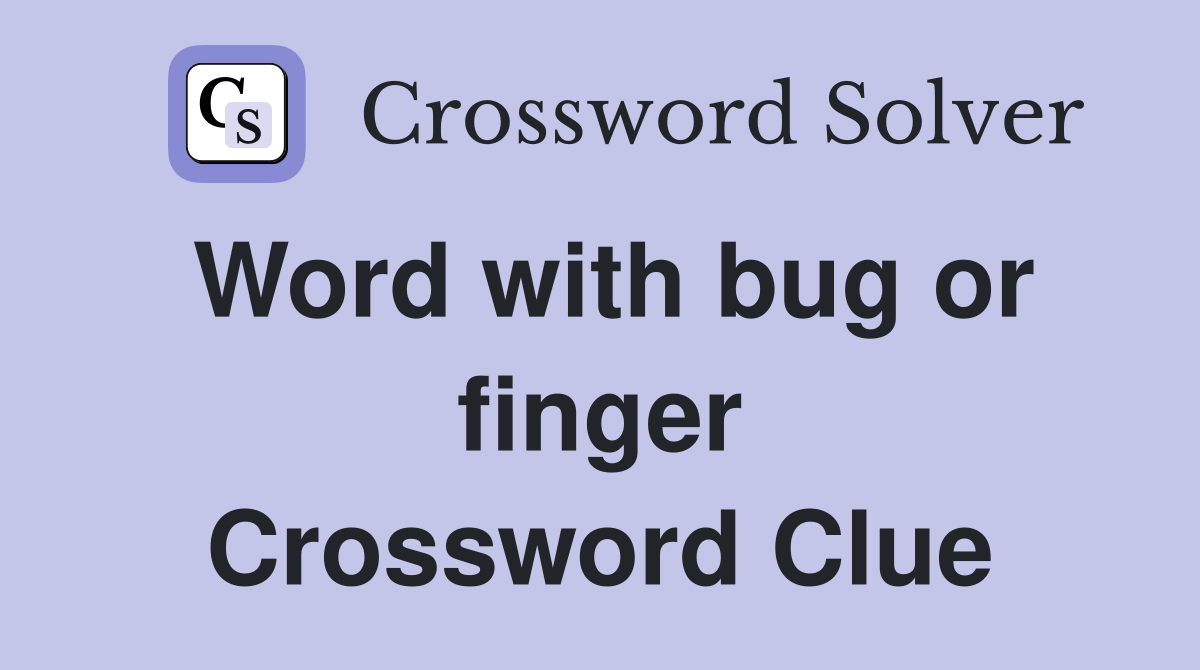Word with bug or finger Crossword Clue