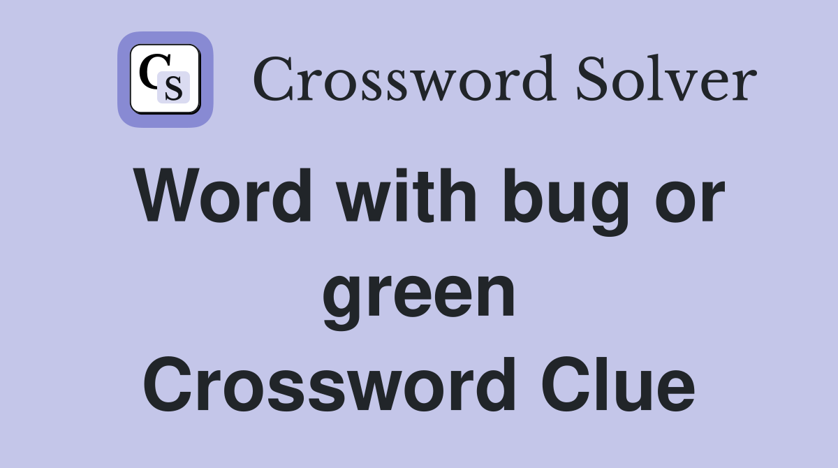 Word with bug or green Crossword Clue
