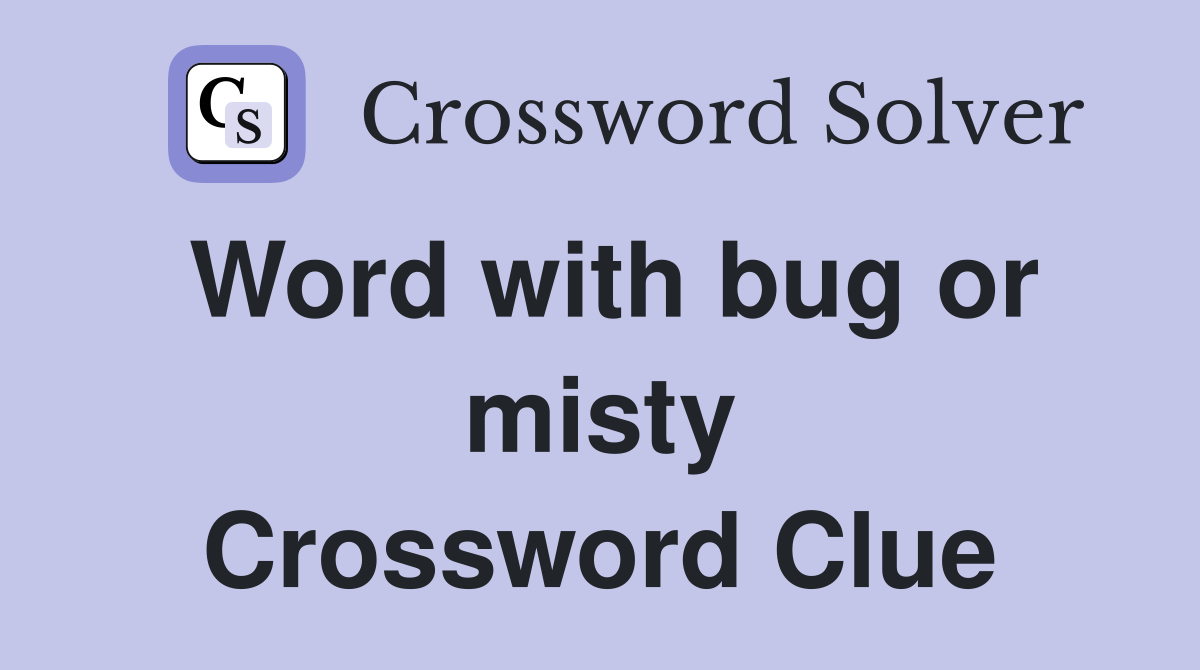 Word with bug or misty Crossword Clue