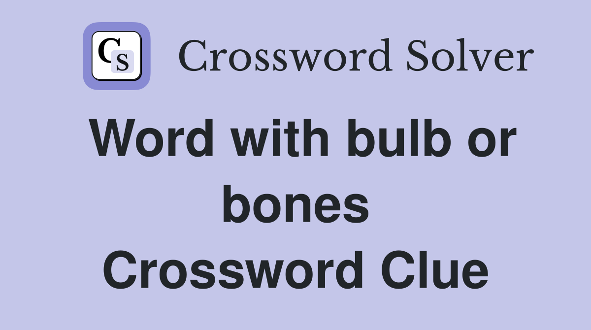 Word with bulb or bones Crossword Clue