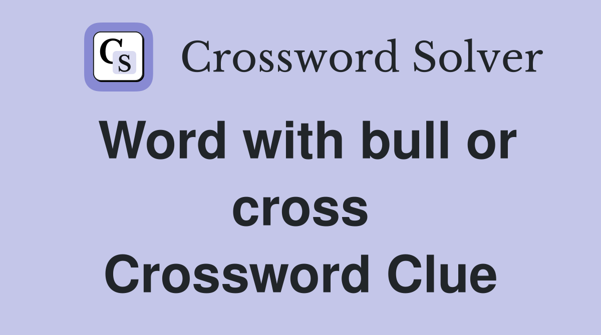 Word with bull or cross Crossword Clue