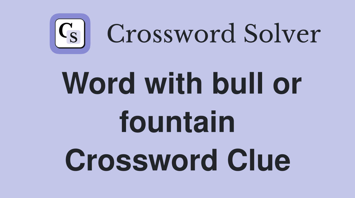 Word with bull or fountain Crossword Clue