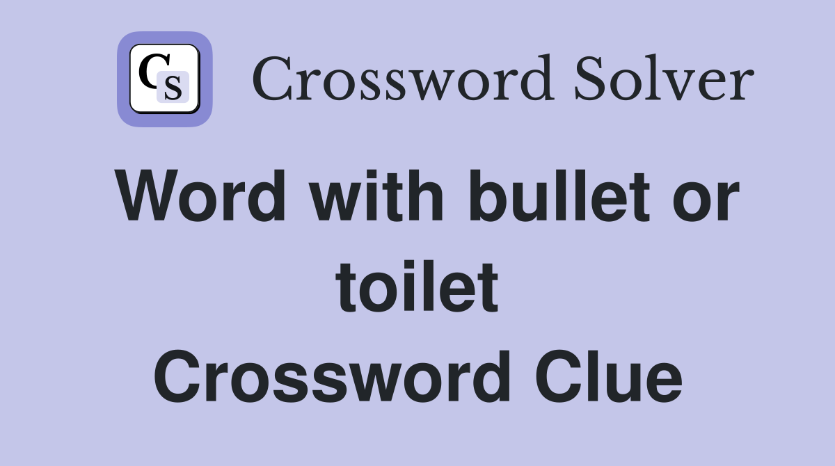 Word with bullet or toilet Crossword Clue