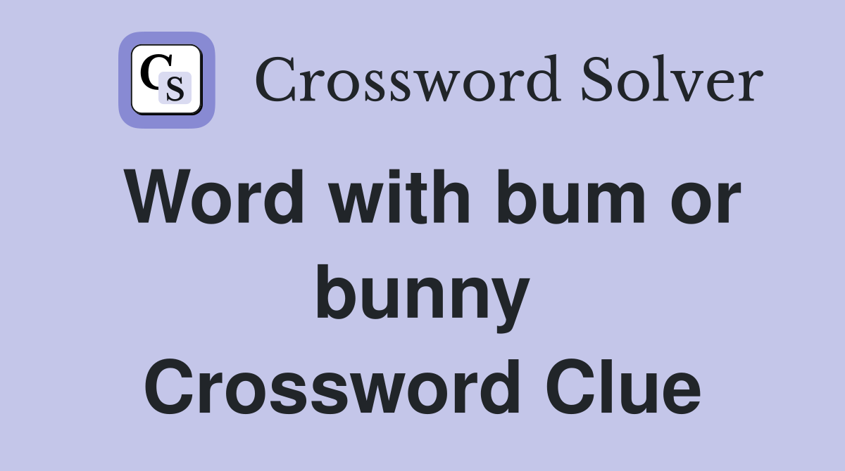 Word with bum or bunny Crossword Clue
