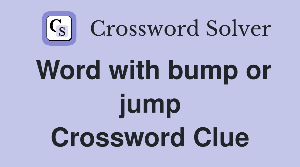 Word with bump or jump Crossword Clue