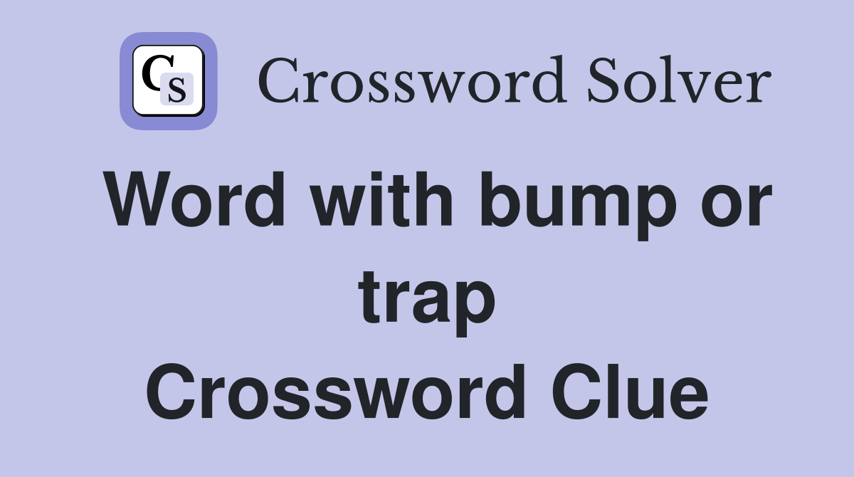 Word with bump or trap Crossword Clue