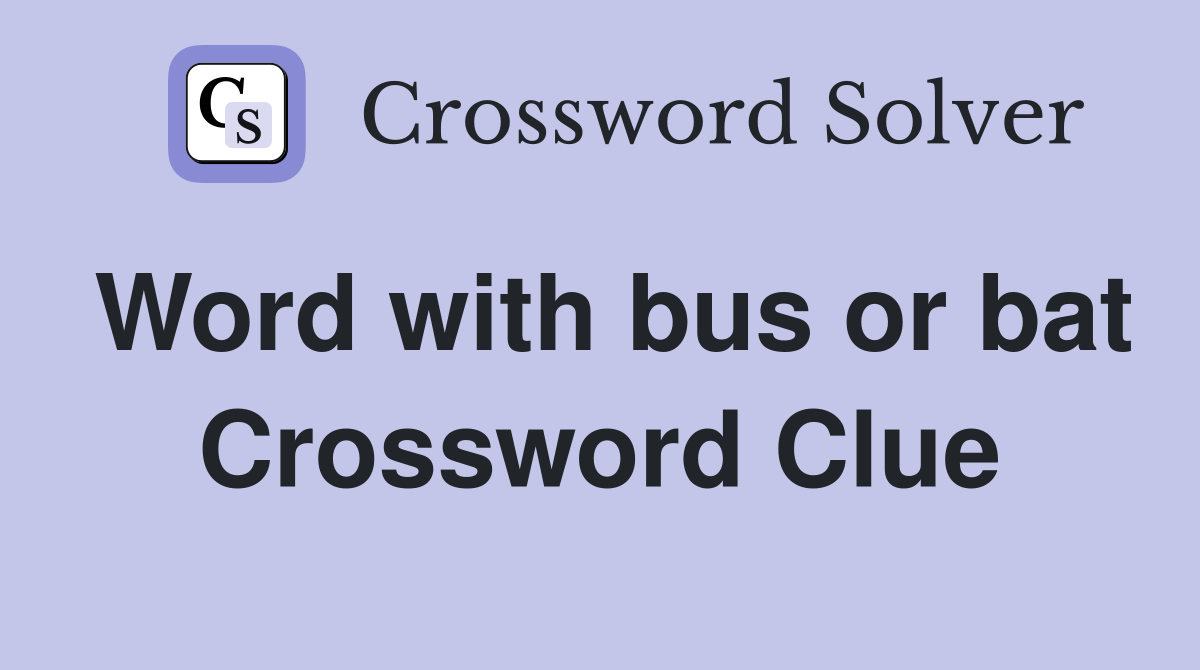 Word with bus or bat Crossword Clue