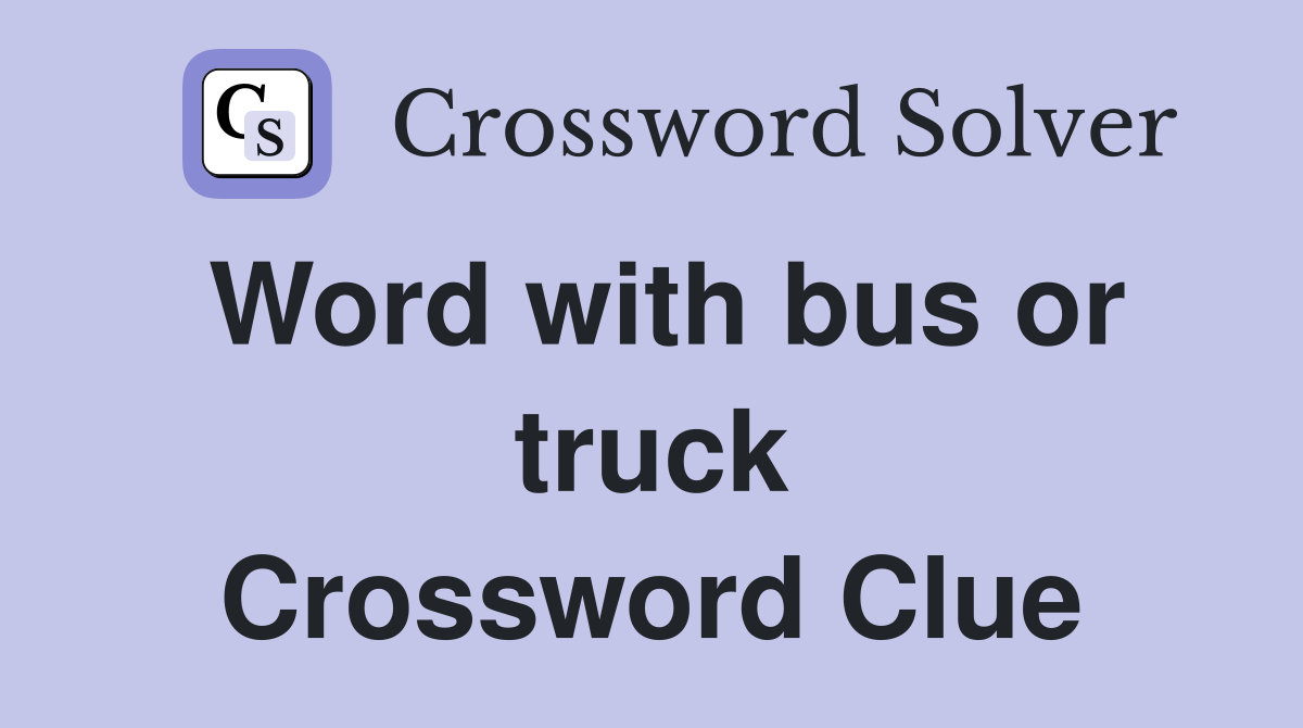 Word with bus or truck Crossword Clue