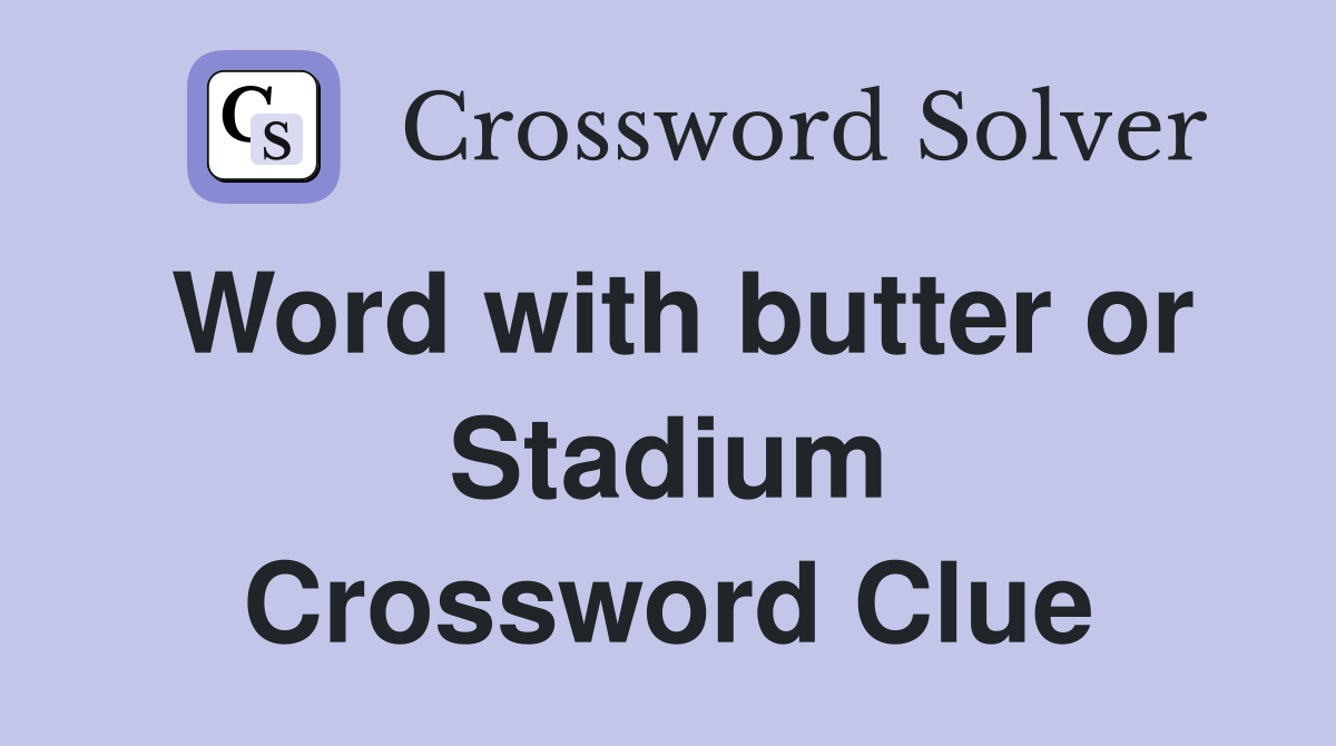 Word with butter or Stadium Crossword Clue