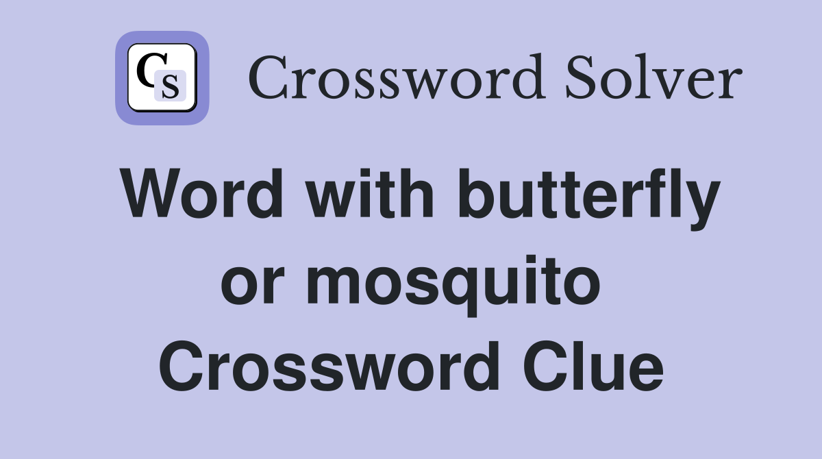 Word with butterfly or mosquito Crossword Clue