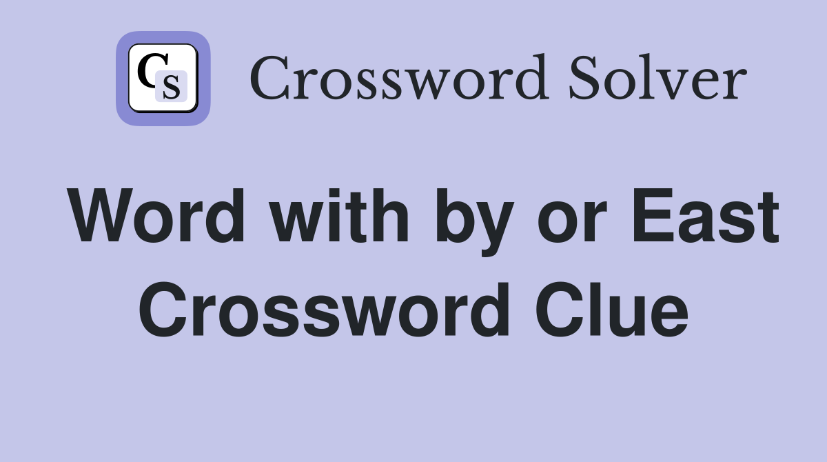 Word with by or East Crossword Clue