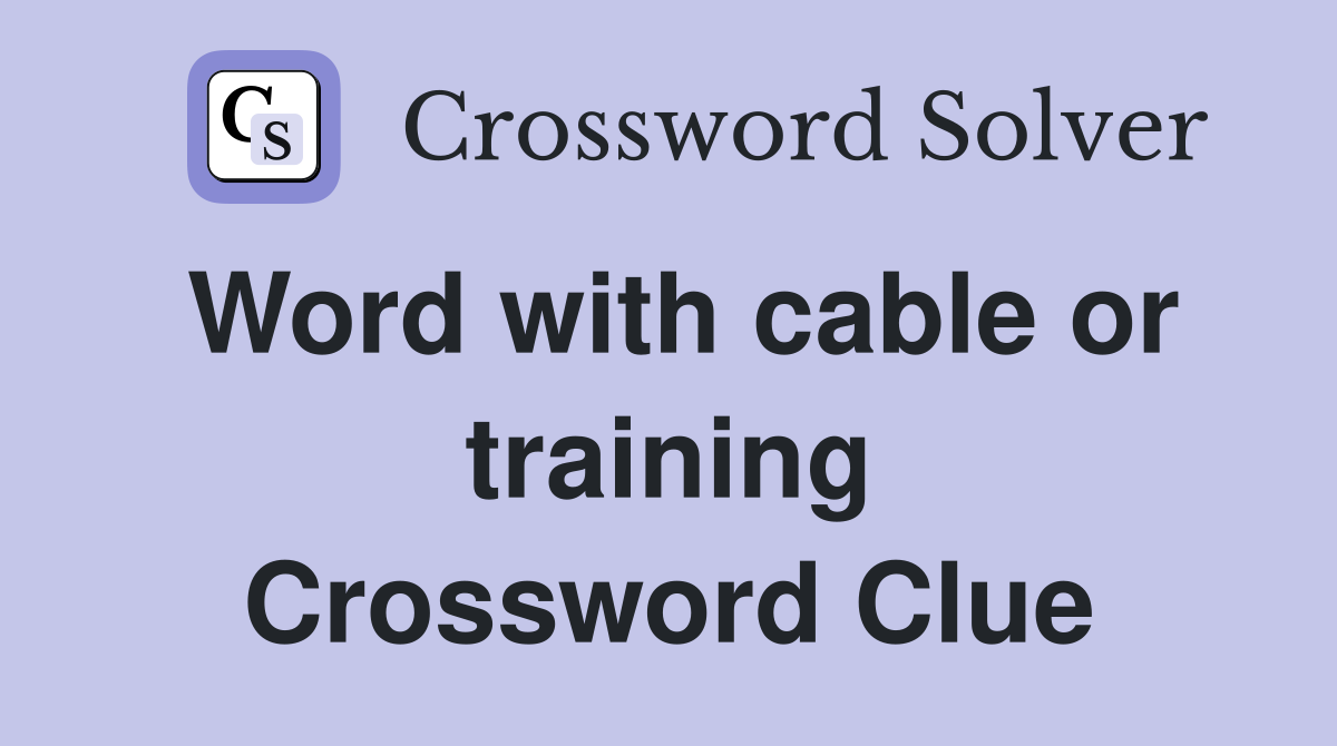 Word with cable or training Crossword Clue