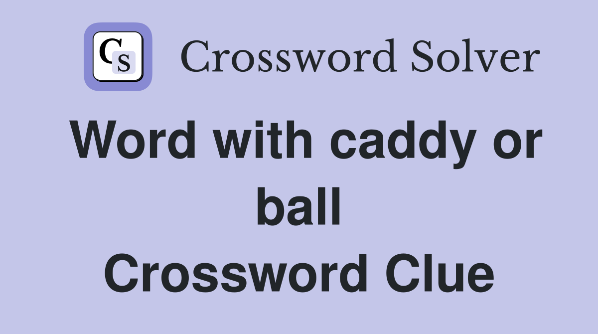 Word with caddy or ball Crossword Clue