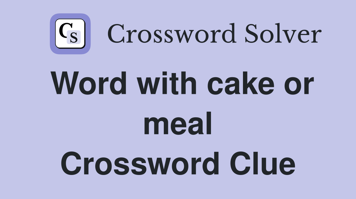 Word with cake or meal Crossword Clue